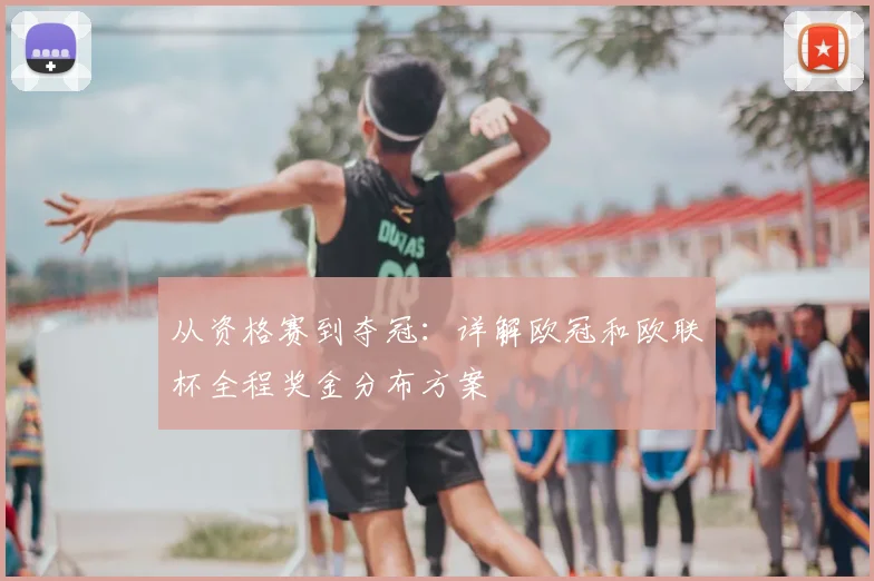从资格赛到夺冠：详解欧冠和欧联杯全程奖金分布方案