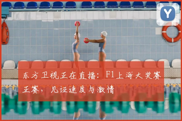 东方卫视正在直播：F1上海大奖赛正赛，见证速度与激情