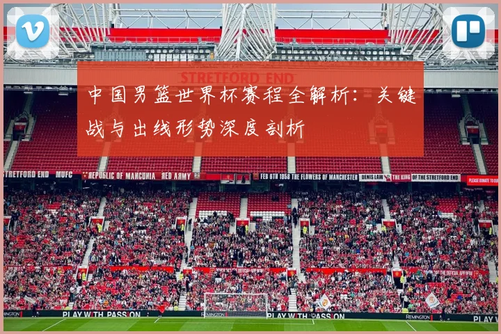 中国男篮世界杯赛程全解析：关键战与出线形势深度剖析