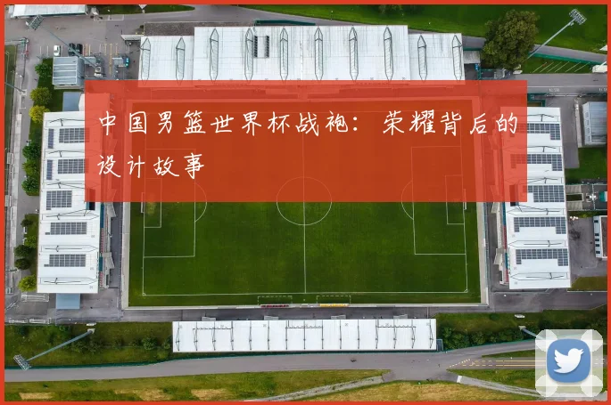 中国男篮世界杯战袍：荣耀背后的设计故事